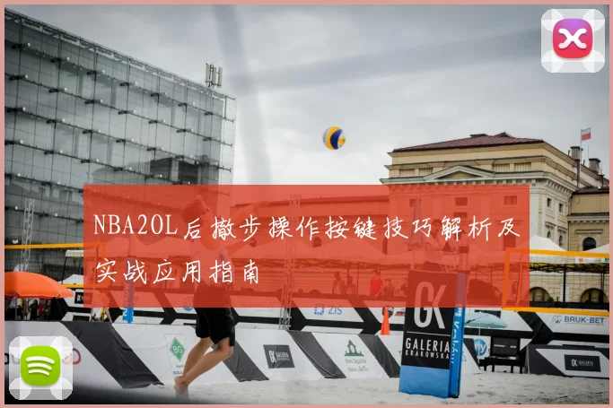 NBA2OL后撤步操作按键技巧解析及实战应用指南